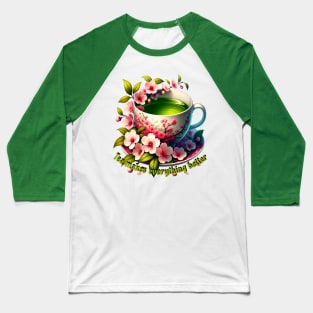 Tea Makes Everything Better Baseball T-Shirt